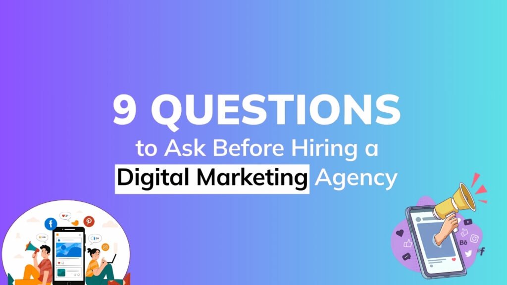 9 Questions to Ask Before Hiring a Digital Marketing Agency