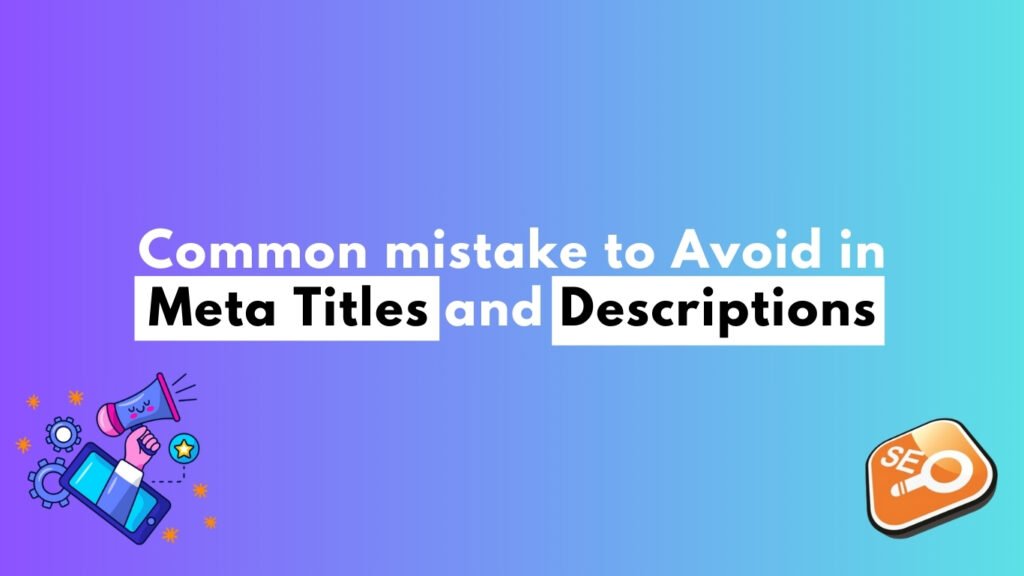 Common Mistakes to Avoid in Meta Titles and Descriptions